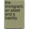 The Immigrant; An Asset And A Liability door Frederic Jennings Haskin