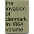 The Invasion Of Denmark In 1864  Volume