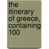 The Itinerary Of Greece, Containing 100 door William Gell