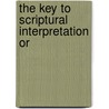 The Key To Scriptural Interpretation Or door L.J. Coppin
