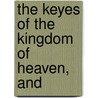 The Keyes Of The Kingdom Of Heaven, And by John Cotton