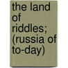 The Land Of Riddles; (Russia Of To-Day) by Hugo Ganz