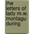 The Letters Of Lady M.W. Montagu During