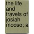 The Life And Travels Of Josiah Mooso; A