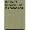 The Life Of Bartolom   De Las Casas And by Louis Anthony Dutto