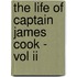 The Life Of Captain James Cook - Vol Ii