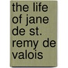 The Life Of Jane De St. Remy De Valois door Unknown Author