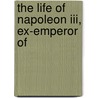 The Life Of Napoleon Iii, Ex-Emperor Of door Books Group