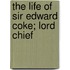 The Life Of Sir Edward Coke; Lord Chief