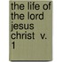The Life Of The Lord Jesus Christ  V. 1