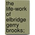 The Life-Work Of Elbridge Gerry Brooks;