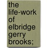 The Life-Work Of Elbridge Gerry Brooks; door Elbridge Streeter Brooks