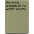 The Living Animals Of The World  Volume