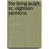 The Living Pulpit, Or, Eighteen Sermons