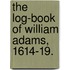 The Log-Book Of William Adams, 1614-19.