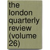 The London Quarterly Review (Volume 26) door William Lonsdale Watkinson