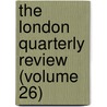 The London Quarterly Review (Volume 26) by Unknown Author