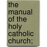 The Manual Of The Holy Catholic Church; by James Joseph McGovern