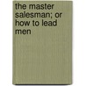 The Master Salesman; Or How To Lead Men by Ben R. Vardaman