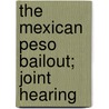The Mexican Peso Bailout; Joint Hearing by United States Congress House Trade