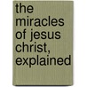 The Miracles Of Jesus Christ, Explained door Solomon Caesar Malan