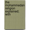 The Mohammedan Religion Explained; With door John David Macbride