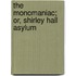 The Monomaniac; Or, Shirley Hall Asylum
