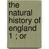 The Natural History Of England  1 ; Or