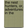 The Nest Hunters, Or, Adventures In The by William Dalton
