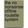 The No Nonsense Offline Roulette System door Samuel Blankson