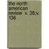 The North American Review  V. 38;V. 136