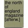 The North Of England Magazine [Afterw.] door Unknown Author