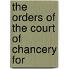 The Orders Of The Court Of Chancery For by Sir Thomas Wardlaw Taylor