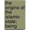 The Origins Of The Islamic State; Being door Ahmad Ibn Yahya Baladhuri