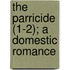 The Parricide (1-2); A Domestic Romance
