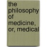 The Philosophy Of Medicine, Or, Medical door Robert John Thornton