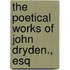 The Poetical Works Of John Dryden., Esq