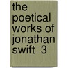 The Poetical Works Of Jonathan Swift  3 door Johathan Swift