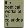 The Poetical Works Of S.T. Coleridge  1 by Samuel Taylor Coleridge