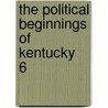 The Political Beginnings Of Kentucky  6 by John Mason Brown