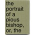 The Portrait Of A Pious Bishop, Or, The