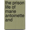 The Prison Life Of Marie Antoinette And door Maria Catherine Bishop