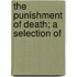 The Punishment Of Death; A Selection Of