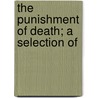 The Punishment Of Death; A Selection Of door Society For The Punishments
