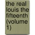 The Real Louis The Fifteenth (Volume 1)