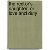 The Rector's Daughter, Or Love And Duty by Thomas Joseph Potter