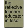 The Reflexive Teacher Educator In Tesol door Julian Edge