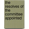The Resolves Of The Committee Appointed door Great Britain. Commons
