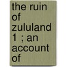 The Ruin Of Zululand  1 ; An Account Of by Frances Ellen Colenso