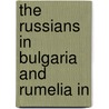 The Russians In Bulgaria And Rumelia In door Helmuth Moltke